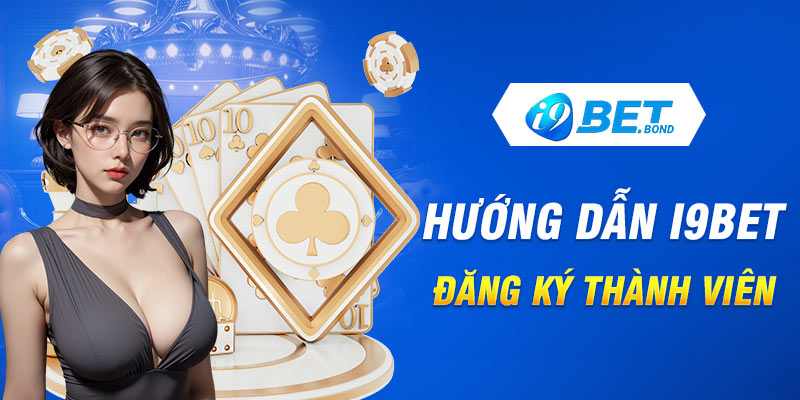 Hướng dẫn I9Bet đăng ký thành viên