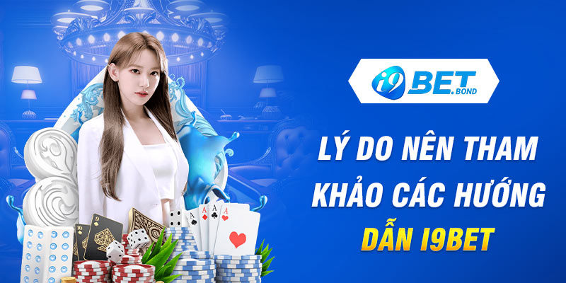 Lý do nên tham khảo các hướng dẫn I9Bet